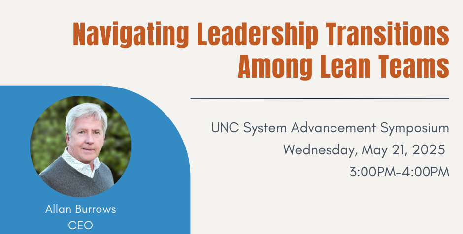 UNC System Advancement Symposium” Navigating Leadership Transitions Among Lean Teams”
